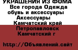 УКРАШЕНИЯ ИЗ ФОМА - Все города Одежда, обувь и аксессуары » Аксессуары   . Камчатский край,Петропавловск-Камчатский г.